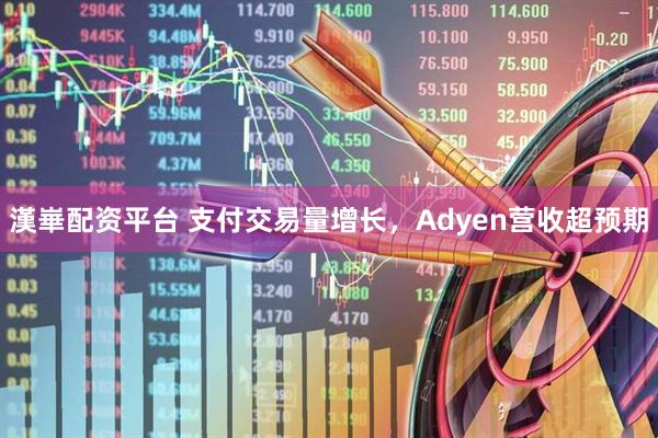 漢崋配资平台 支付交易量增长，Adyen营收超预期