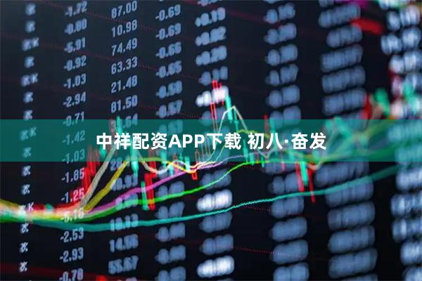 中祥配资APP下载 初八·奋发